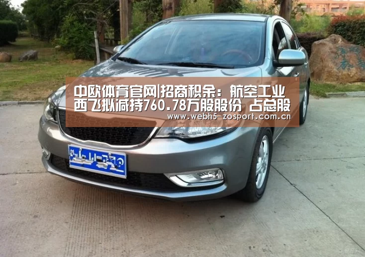 中欧体育官网|招商积余:航空工业西飞拟减持760.78万股股份 占总股本0.72%(图1) 中欧体育